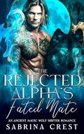 The Rejected Alpha's Fated Mate : An Ancient Magic Wolf Shifter Romance by Sabrina Crest