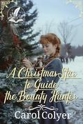A Christmas Star to Guide the Bounty Hunter: A Historical Western Romance Novel by Carol Colyer