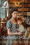 The Brooding Duke’s Rekindled Heart: A Historical Regency Romance Novel by Daisy Rosewood
