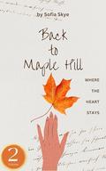 Back to Maple Hill – Volume 2: Where the Heart Stays: A Romance Novel About Love Coming Home Again by Sofia Skye