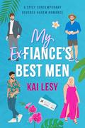 My Ex-Fiance's Best Men: A Contemporary Reverse Harem Romance by Kai Lesy