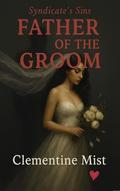 Father of the Groom: A Syndicate’s Sins Short Story by Clementine Mist