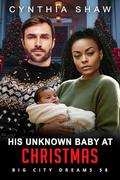 His Unknown Baby At Christmas: BWWM, Billionaire, Surprise Baby, Forbidden Relationship Romance (Big City Dreams #58) by BWWM Love