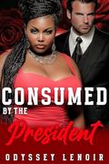 Consumed By The President  (Consumed In DC #3) by Odyssey Lenoir