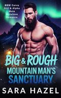 Big & Rough Mountain Man's Sanctuary: BBW Curvy Girl & Alpha Male Instalove Romance by Sara Hazel