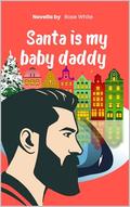 Santa Is My Baby Daddy (Baby Daddy Novella #4) by Rose White