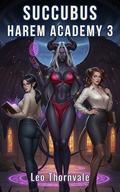 Succubus Harem Academy 3: High Heat Power Progression LitRPG by Leo Thornvale