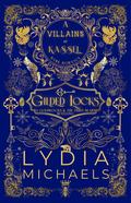 Gilded Locks: A Wicked Why Choose Retelling of Goldilocks and the Three Bears (Villains of Kassel #2) by Lydia Michaels
