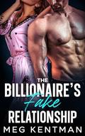 The Billionaire’s Fake Relationship : An Enemies to Lovers Forced Proximity Romance by Meg Kentman