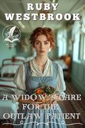 A Widow’s Care for the Outlaw Patient: A Historical Western Romance Novel by Ruby Westbrook