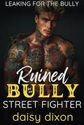 Ruined by My Bully Street Fighter: A Dark High School Bully Romance (Leaking for the Bully #3) by Daisy Dixon