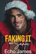 Faking It with Santa: A Small Town Firefighter Holiday Romance (The Callahans of Redwood Ridge #3) by Echo James