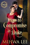 How To Compromise A Duke by Mihwa Lee