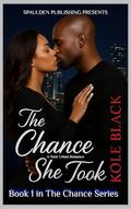 THE CHANCE SHE TOOK: A Toxic Urban Romance by Kole Black