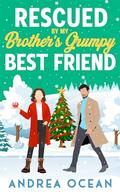 Rescued by My Brother's Grumpy Best Friend: A Sweet Small Town Romantic Comedy by Andrea Ocean