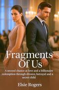 Fragments of Us: A second chance at love and a billionaire redemption through divorce, betrayal and a secret child by Elsie Rogers