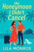 The Honeymoon I Didn't Cancel by Lila Monroe