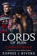 Lords Of Ruin: Christmas : A Dark Reverse Harem Holiday Romance by Sophie J. Rivers