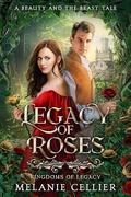 Legacy of Roses: A Beauty and the Beast Tale (Kingdoms of Legacy #1) by Melanie Cellier