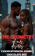 The Geometry of our Desires: A BWWM Interracial Romance by Chocolate Bee