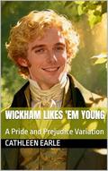 Wickham Likes 'Em Young: A Pride and Prejudice Variation by Cathleen Earle