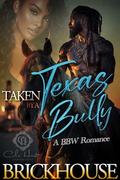 Taken By A Texas Bully: A BBW Romance by Brickhouse