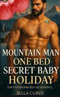 Mountain Man One Bed Holiday: A Mountain Man Age Gap Steamy romance (Mountain Man's Holiday Age Gap Romance #2) by Bella Curvy