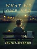What We Owe Her by Laura Carpenter