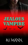 JEALOUS VAMPIRE: A Feral, Possessive, Dark Paranormal Romance of Obsession and Blood (Jealous & Possessive #6) by BJ Mann