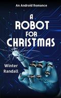 A Robot for Christmas: An Android Romance by Winter Randall