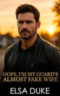 Oops, I’m My Guard’s Almost Fake Wife by Elsa Duke