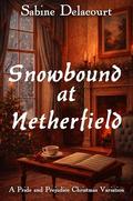 Snowbound at Netherfield: A Pride and Prejudice Christmas Variation by A Lady