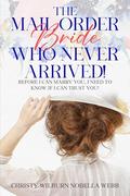 The Mail Order Bride Who Never Arrived!: Before I can marry you, I need to know if I can trust you! by Christy Webb