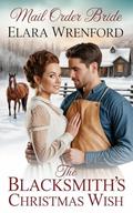Mail Order Bride: The Blacksmith’s Christmas Wish: Clean and Wholesome Western Historical Romance (The Christmas Brides of Hope Hollow #3) by Elara Wrenford