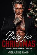 Baby for Christmas: A Surprise Pregnancy Mafia Romance by Melanie Rain