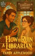 How to Ruin a Librarian (Hollow Hearth #2) by Tansy Applewood