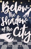 Below the Shadow of the City by Raen Tetra