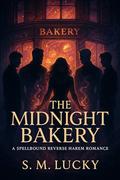 The Midnight Bakery: A Spellbound Reverse Harem Romance by S. M. Lucky