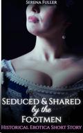 Seduced and Shared by the Footmen: Historical Erotica Short Story by Serena Fuller