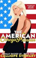 The American Omega Princess (Royally Packed Up #1) by Calliope Stewart
