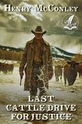 Last Cattle Drive for Justice: A Historical Western Adventure Novel by Henry McConley
