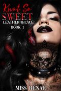 Knot So Sweet (Leather and Lace #1) by Miss Renae