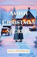 Amish Christmas Secrets : An Amish Christian Christmas Romance of Faith, Forgiveness & Forged Love in Lancaster County (Lancaster Amish Christmas Stories #3) by Naya Franklin