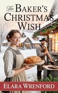 Mail Order Bride: The Baker’s Christmas Wish: Clean and Wholesome Western Historical Romance (The Christmas Brides of Hope Hollow #4) by Elara Wrenford
