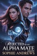 Rejected by my Alpha Mate Romance: A Rejected Mate Wolf Shifter Romance by Sophie Andrews