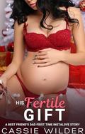 His Fertile Gift: Age Gap Best Friend's Dad First Time Instalove Story by Cassie Wilder