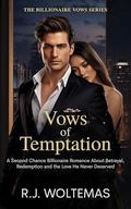 Vows of Temptation: A Second Chance Billionaire Romance About Betrayal, Redemption and the Love He Never Deserved by R.J. Woltemas