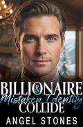 Billionaire & Mistaken Identity Collide by Angel Stones