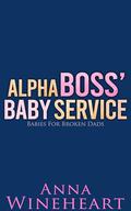 Alpha Boss' Baby Service: an MPreg romance (Babies For Broken Dads #5) by Anna Wineheart
