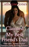 Claimed by My Best Friend’s Dad: An Age-Gap Forbidden Romance: Older Man Younger Woman Possessive Daddy Breeding Romance by Catherine Jones